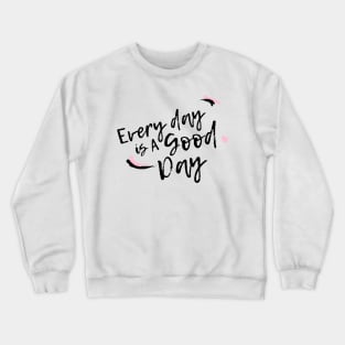 Everyday is a Good Day Crewneck Sweatshirt